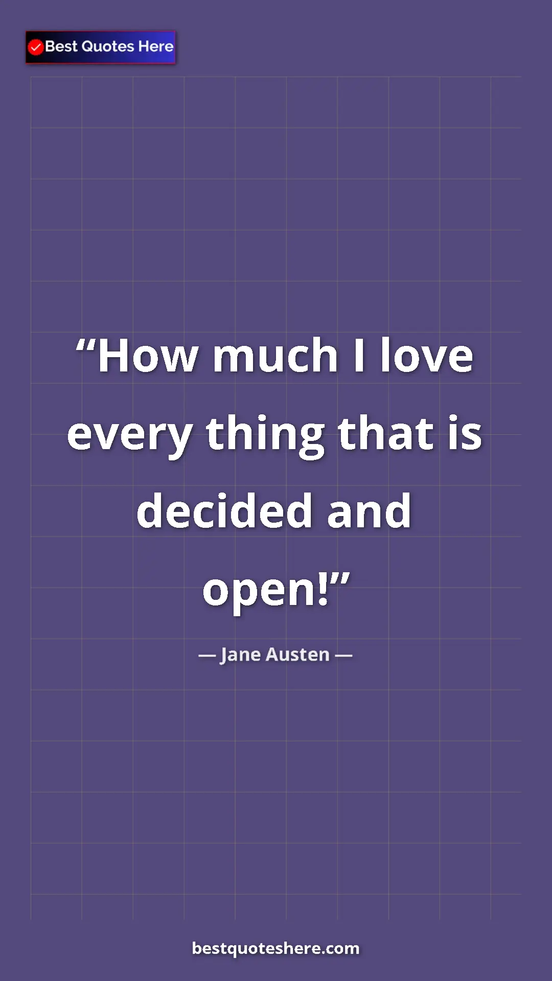 Pinterest quote poster by Jane Austen: "How much I love every thing that is decided and open!"