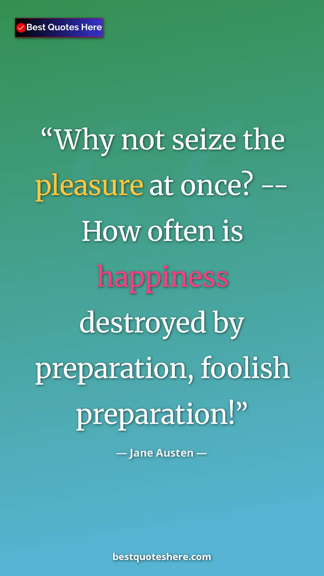 Jane Austen Quote Card: "Why not seize the pleasure at once? -- How often is..." Pinterest quote poster by Jane Austen: "Why not seize the pleasure at once? -- How often is..."
