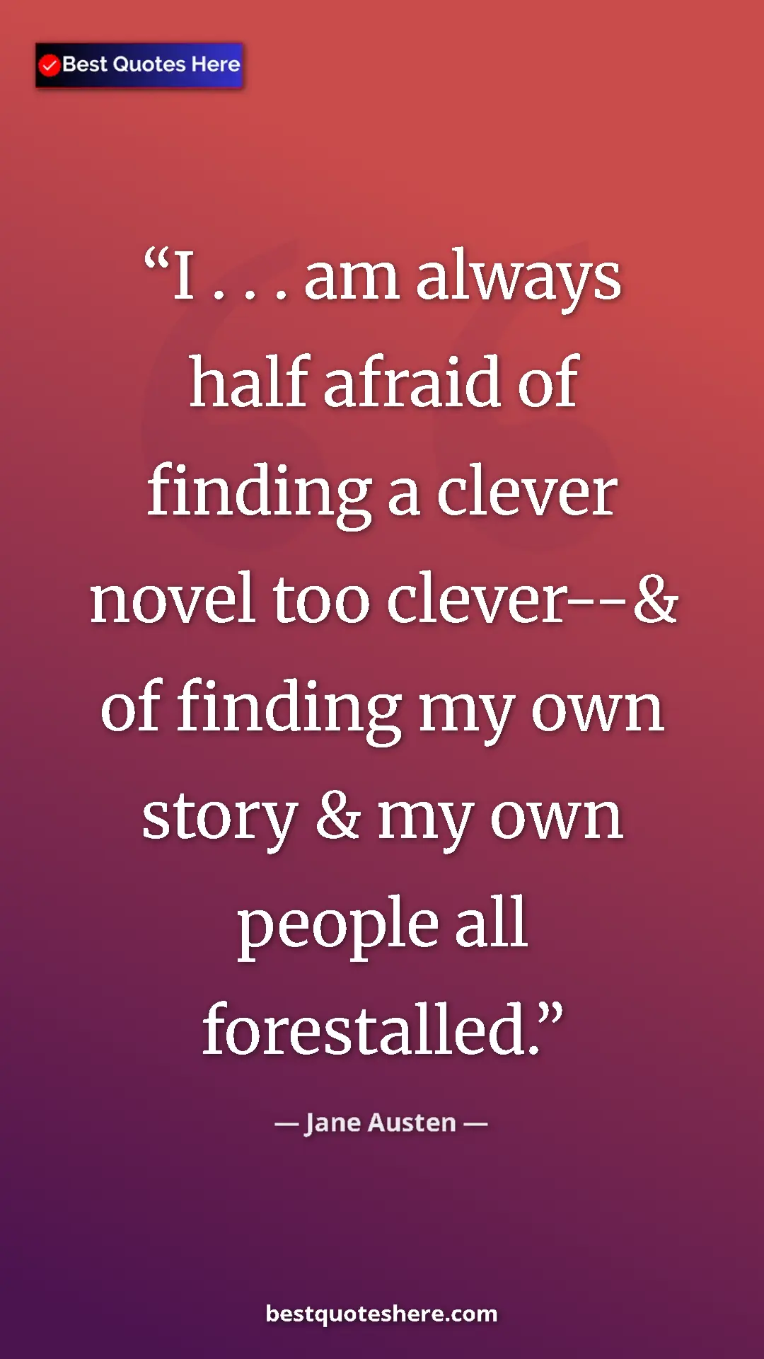 Pinterest quote poster by Jane Austen: "I . . . am always half afraid of finding a clever novel too..."