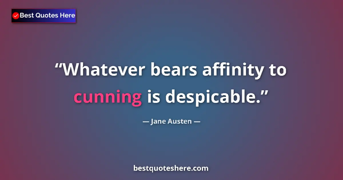 Quote by Jane Austen: Whatever bears affinity to cunning is despicable....