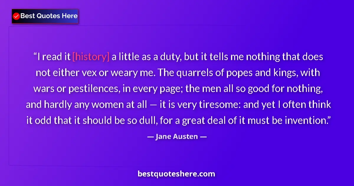 Jane Austen quote: "I read it [history] a little as a duty, but it tells me..."