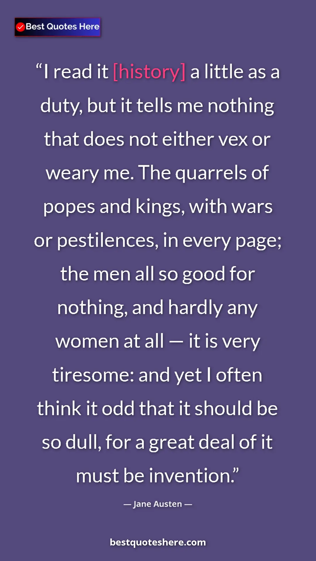 Pinterest quote poster by Jane Austen: "I read it [history] a little as a duty, but it tells me..."
