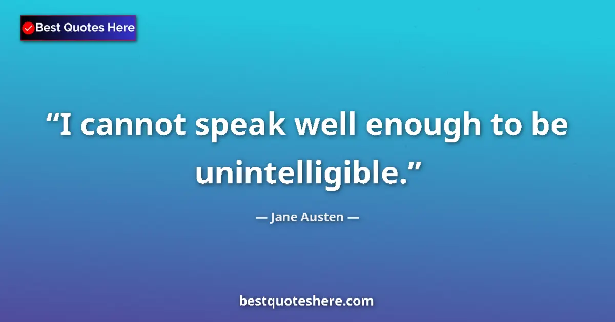 Quote by Jane Austen: I cannot speak well enough to be unintelligible....
