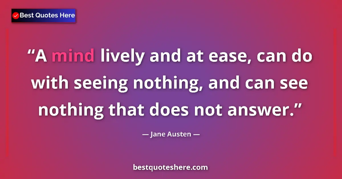 Quote by Jane Austen: A mind lively and at ease, can do with seeing noth