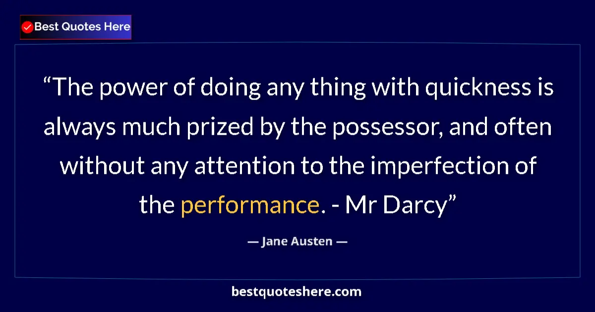 Quote by Jane Austen: The power of doing any thing with quickness is always much prized by the possessor, and often withou...