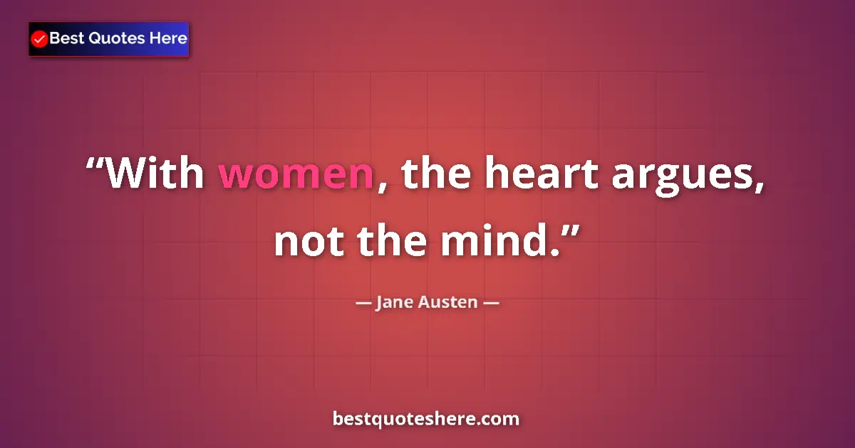 Quote by Jane Austen: With women, the heart argues, not the mind....