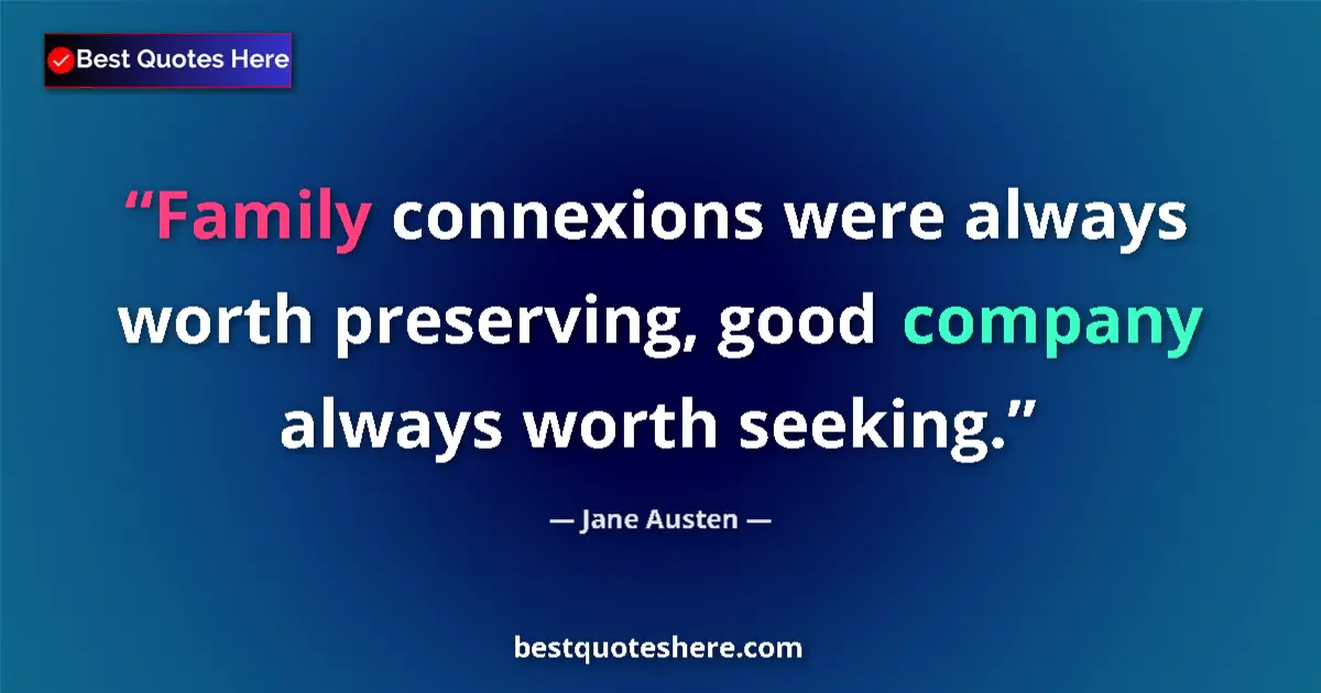 Quote by Jane Austen: Family connexions were always worth preserving, good company always worth seeking....