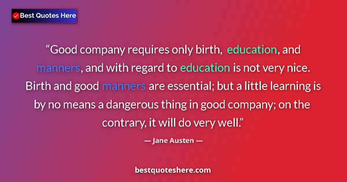 Quote by Jane Austen: Good company requires only birth, education, and manners, and with regard to education is not very n...