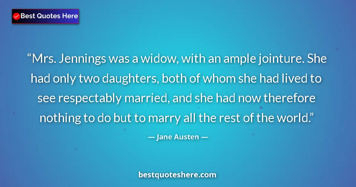 Quote by Jane Austen: Mrs. Jennings was a widow, with an ample jointure. She had only two daughters, both of whom she had ...