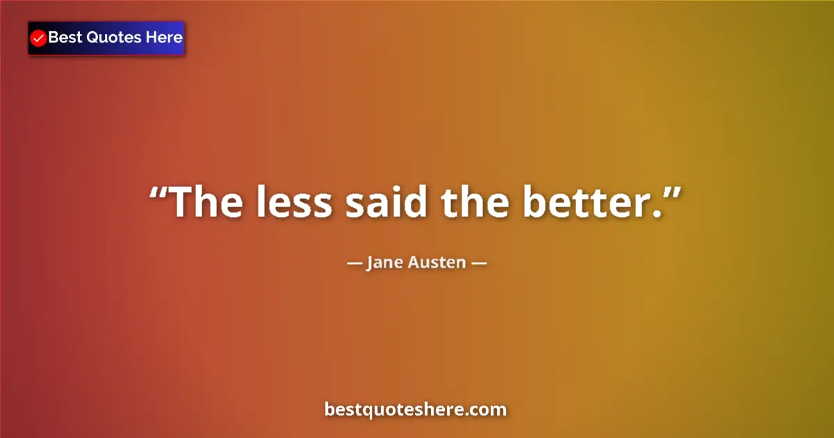 Quote by Jane Austen: The less said the better....