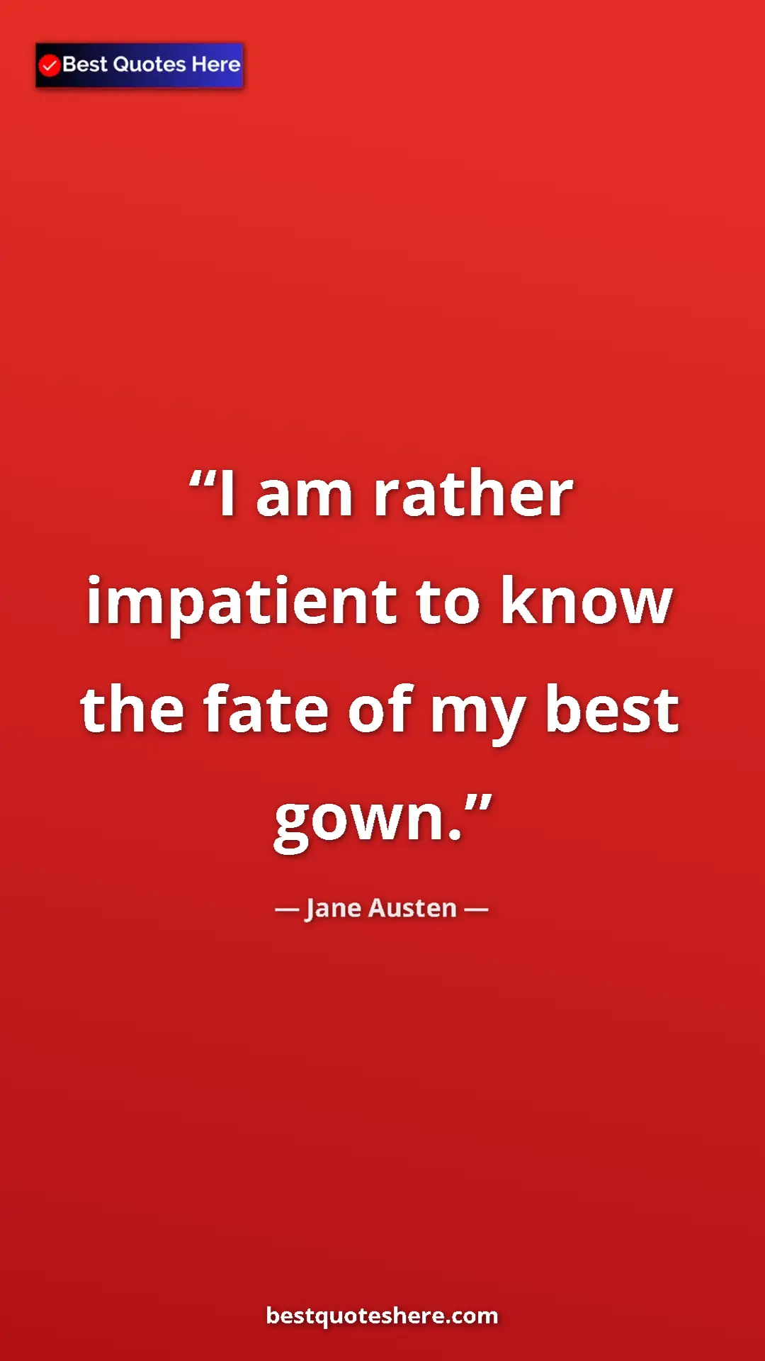 Pinterest quote poster by Jane Austen: "I am rather impatient to know the fate of my best gown."