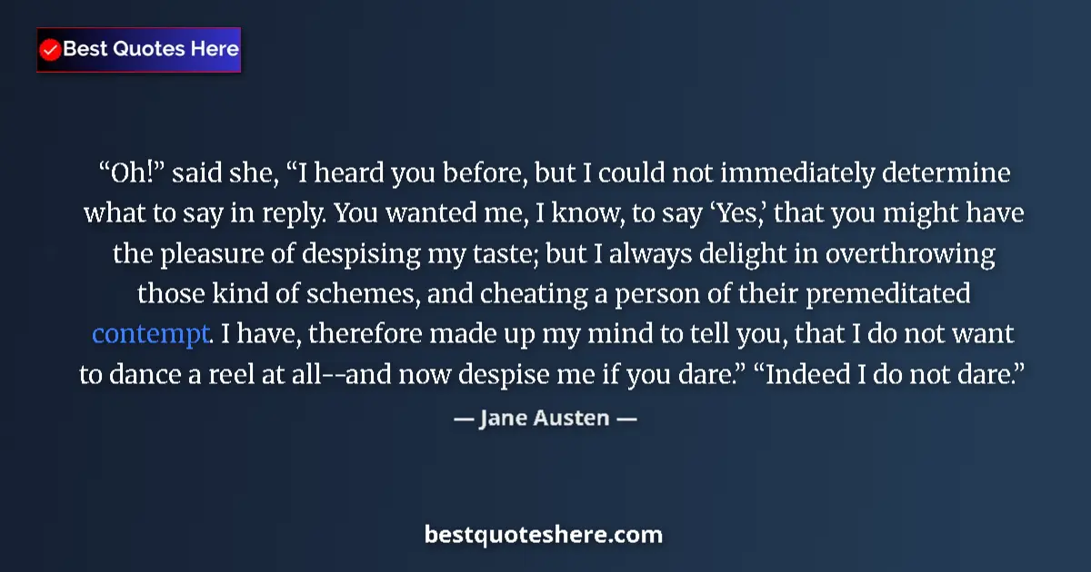 Quote by Jane Austen: Oh!” said she, “I heard you before, but I could not immediately determine what to say in reply. You ...