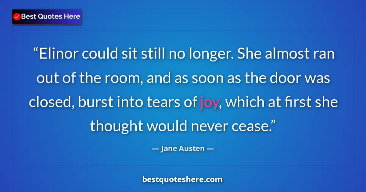 Quote by Jane Austen: Elinor could sit still no longer. She almost ran out of the room, and as soon as the door was closed...