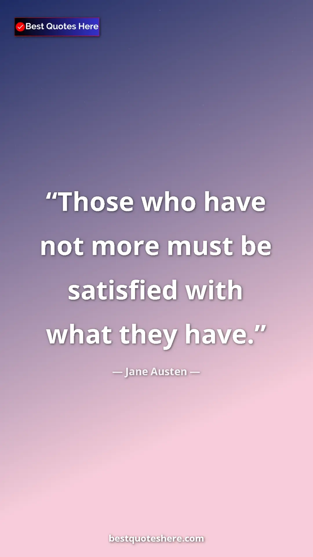 Pinterest quote poster by Jane Austen: "Those who have not more must be satisfied with what they..."