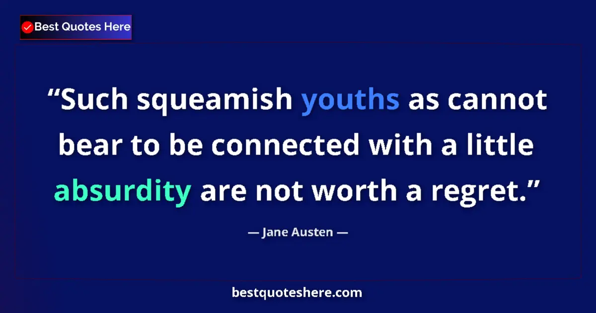 Quote by Jane Austen: Such squeamish youths as cannot bear to be connected with a little absurdity are not worth a regret....