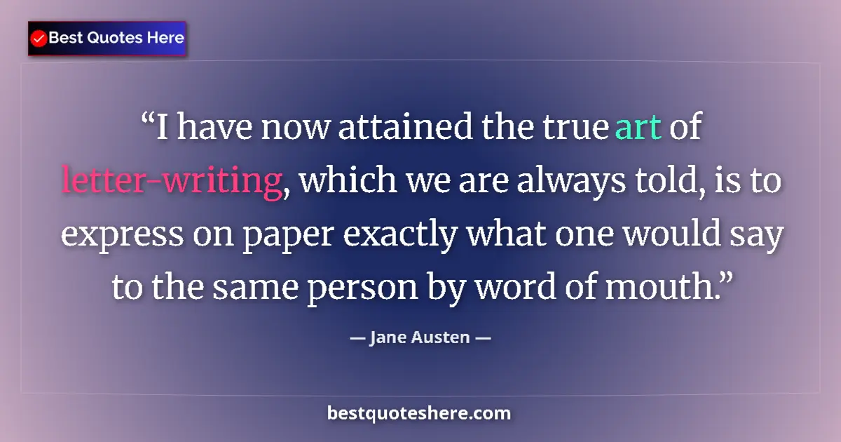 Quote by Jane Austen: I have now attained the true art of letter-writing