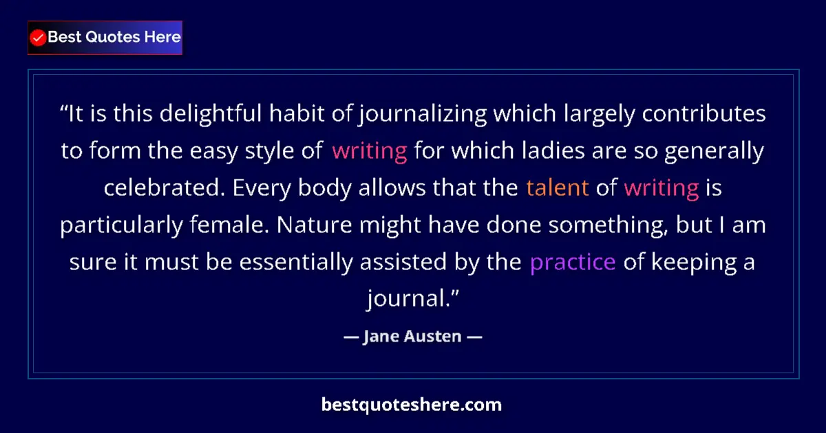 Quote by Jane Austen: It is this delightful habit of journalizing which largely contributes to form the easy style of writ...