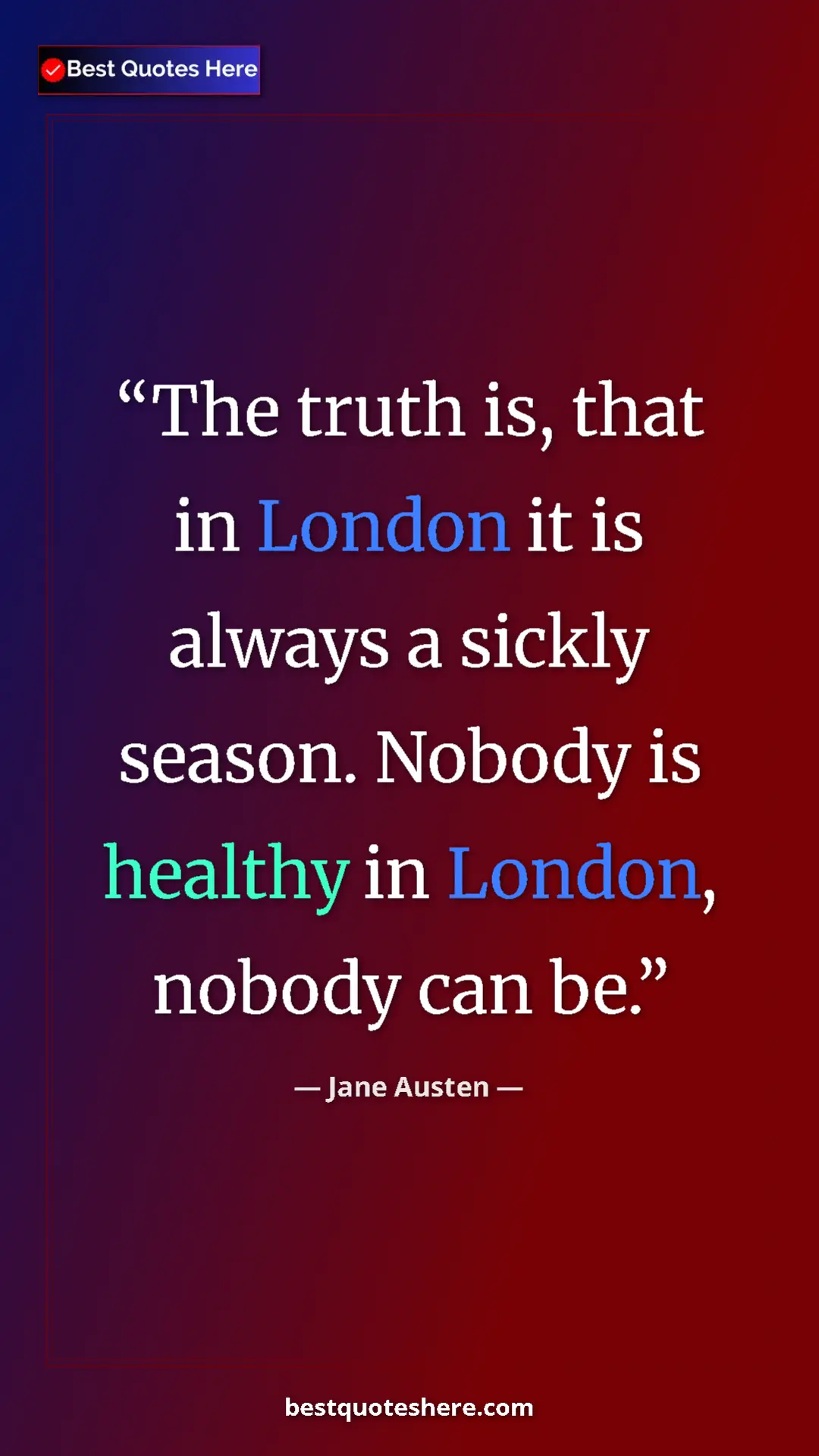 Pinterest quote poster by Jane Austen: "The truth is, that in London it is always a sickly season...."
