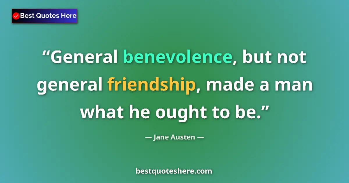 Quote by Jane Austen: General benevolence, but not general friendship, made a man what he ought to be....
