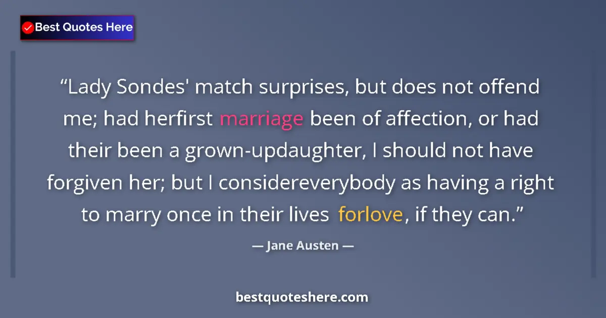 Quote by Jane Austen: Lady Sondes' match surprises, but does not offend me; had herfirst marriage been of affection, or ha...
