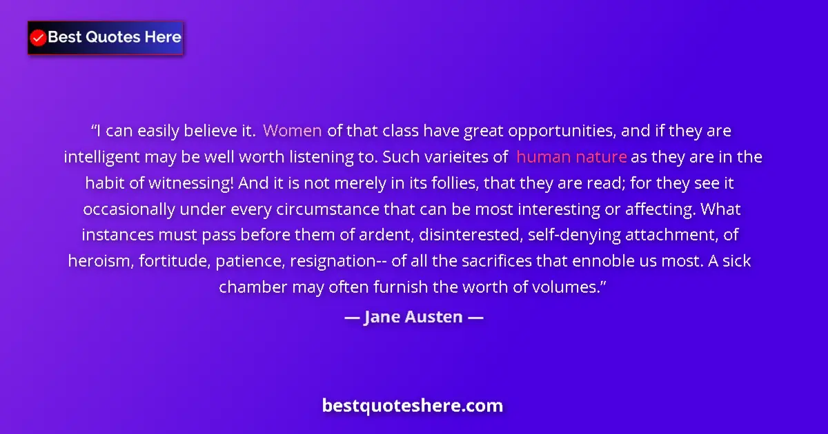 Quote by Jane Austen: I can easily believe it. Women of that class have great opportunities, and if they are intelligent m...