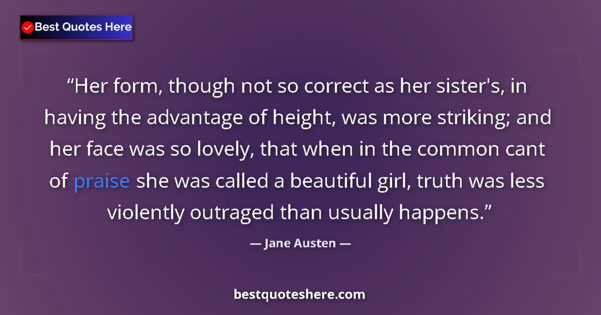 Quote by Jane Austen: Her form, though not so correct as her sister's, in having the advantage of height, was more strikin...