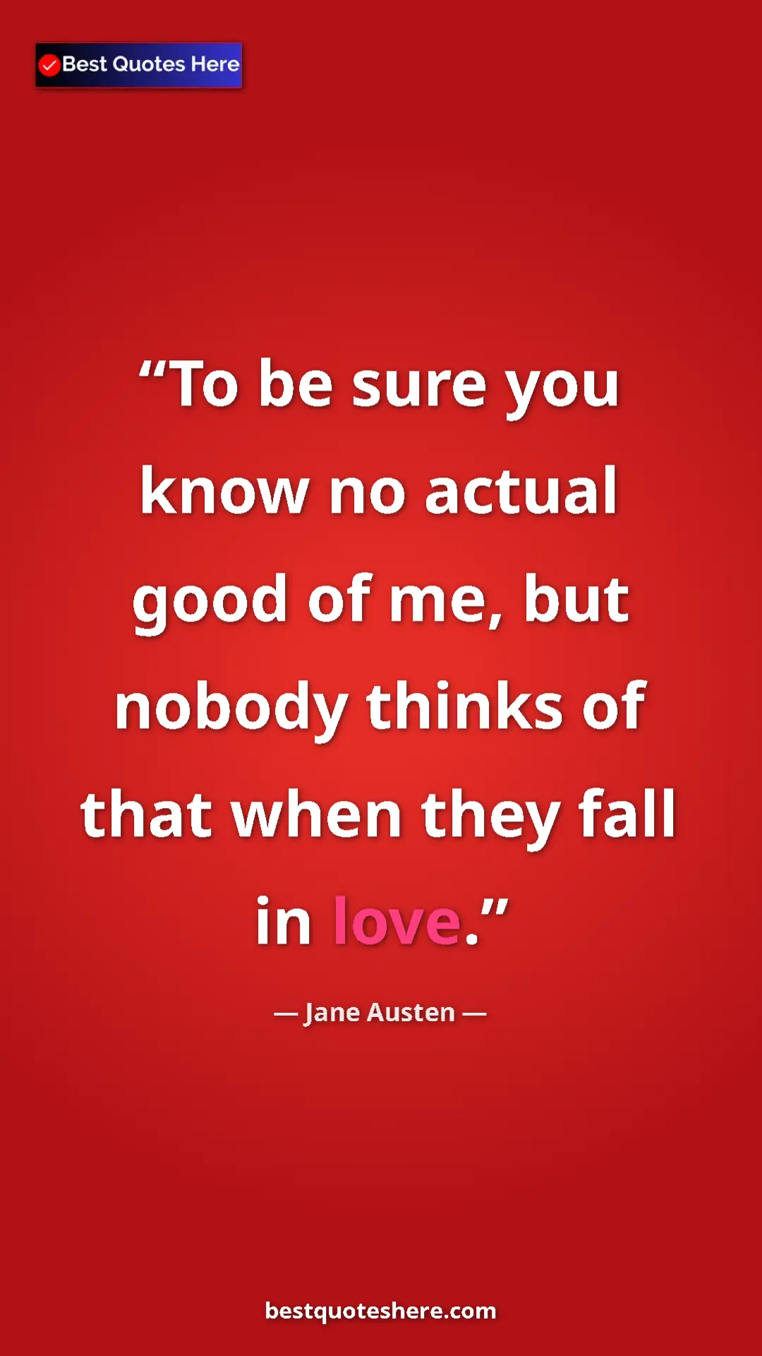 Pinterest quote poster by Jane Austen: "To be sure you know no actual good of me, but nobody thinks..."