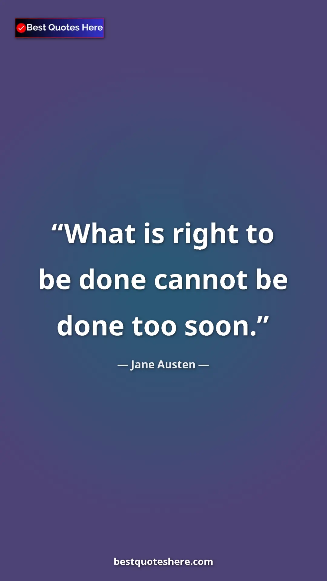 Pinterest quote poster by Jane Austen: "What is right to be done cannot be done too soon."