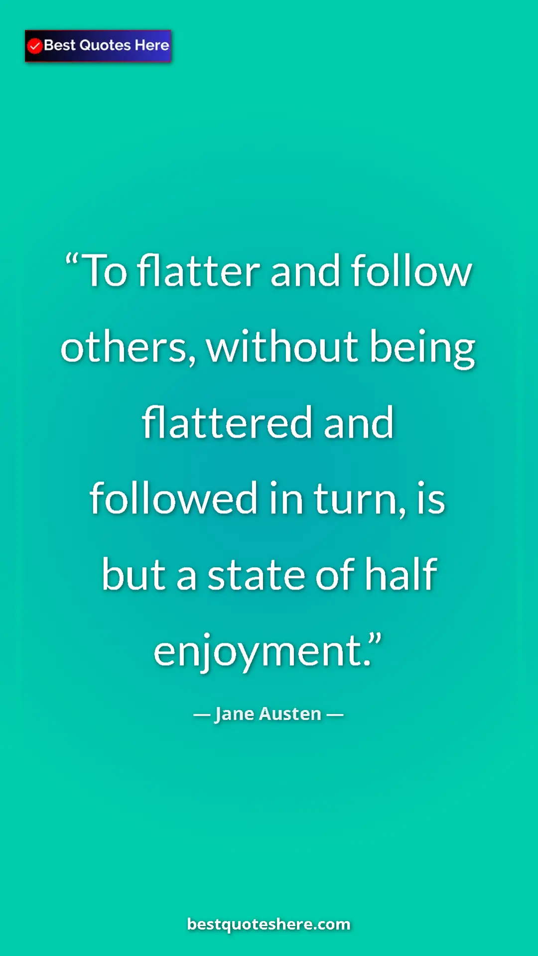 Pinterest quote poster by Jane Austen: "To flatter and follow others, without being flattered and fo"