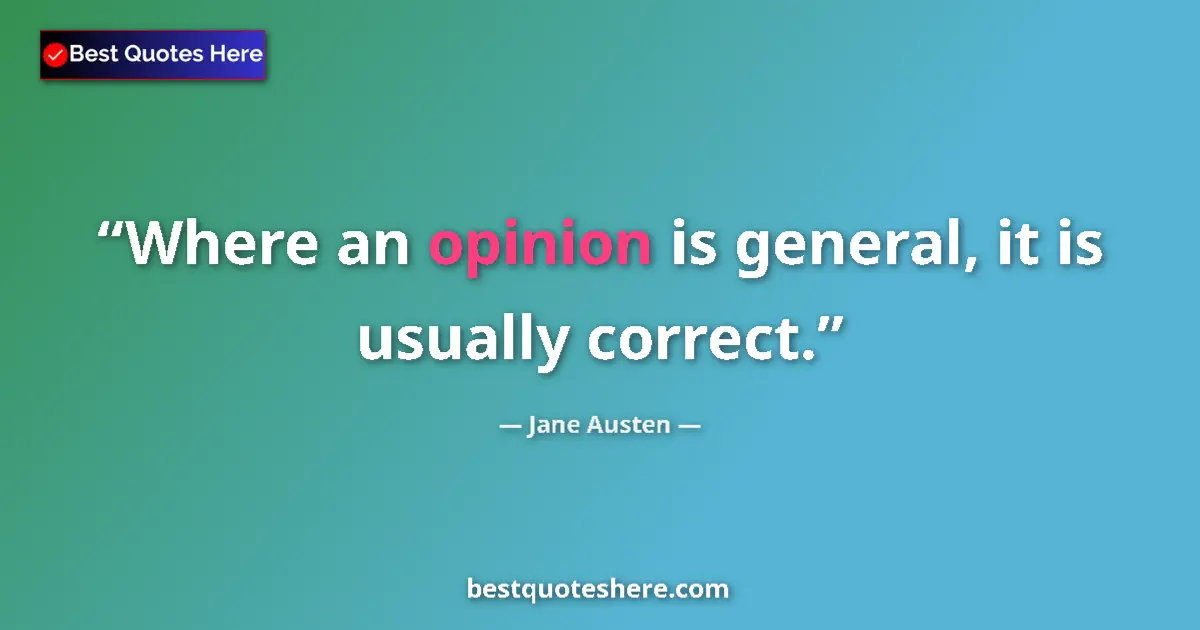 Quote by Jane Austen: Where an opinion is general, it is usually correct....