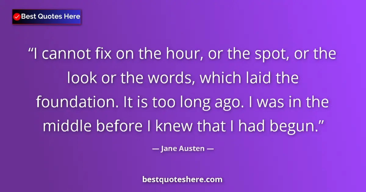 Quote by Jane Austen: I cannot fix on the hour, or the spot, or the look or the words, which laid the foundation. It is to...