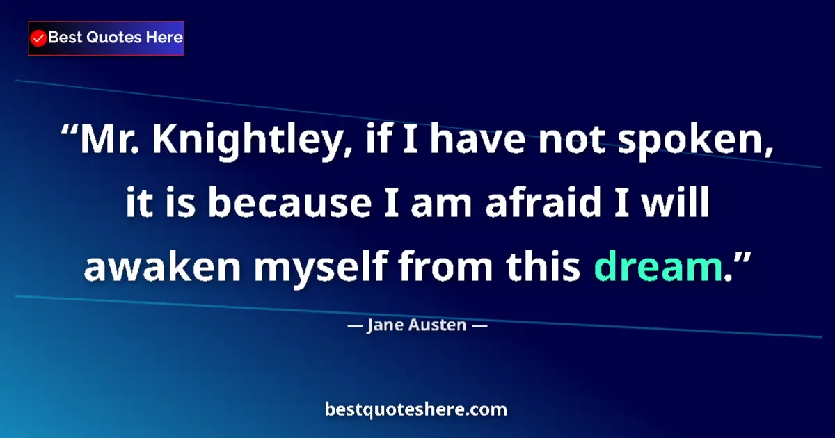 Quote by Jane Austen: Mr. Knightley, if I have not spoken, it is because I am afraid I will awaken myself from this dream....