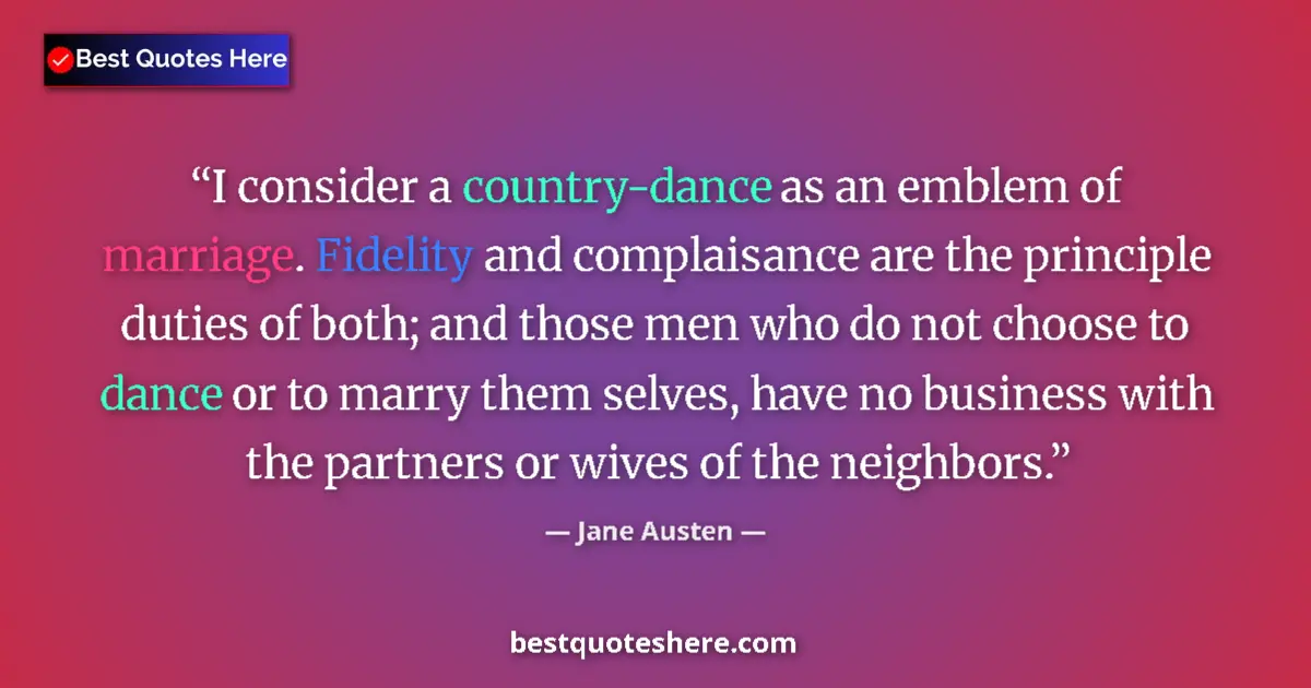 Quote by Jane Austen: I consider a country-dance as an emblem of marriage. Fidelity and complaisance are the principle dut...
