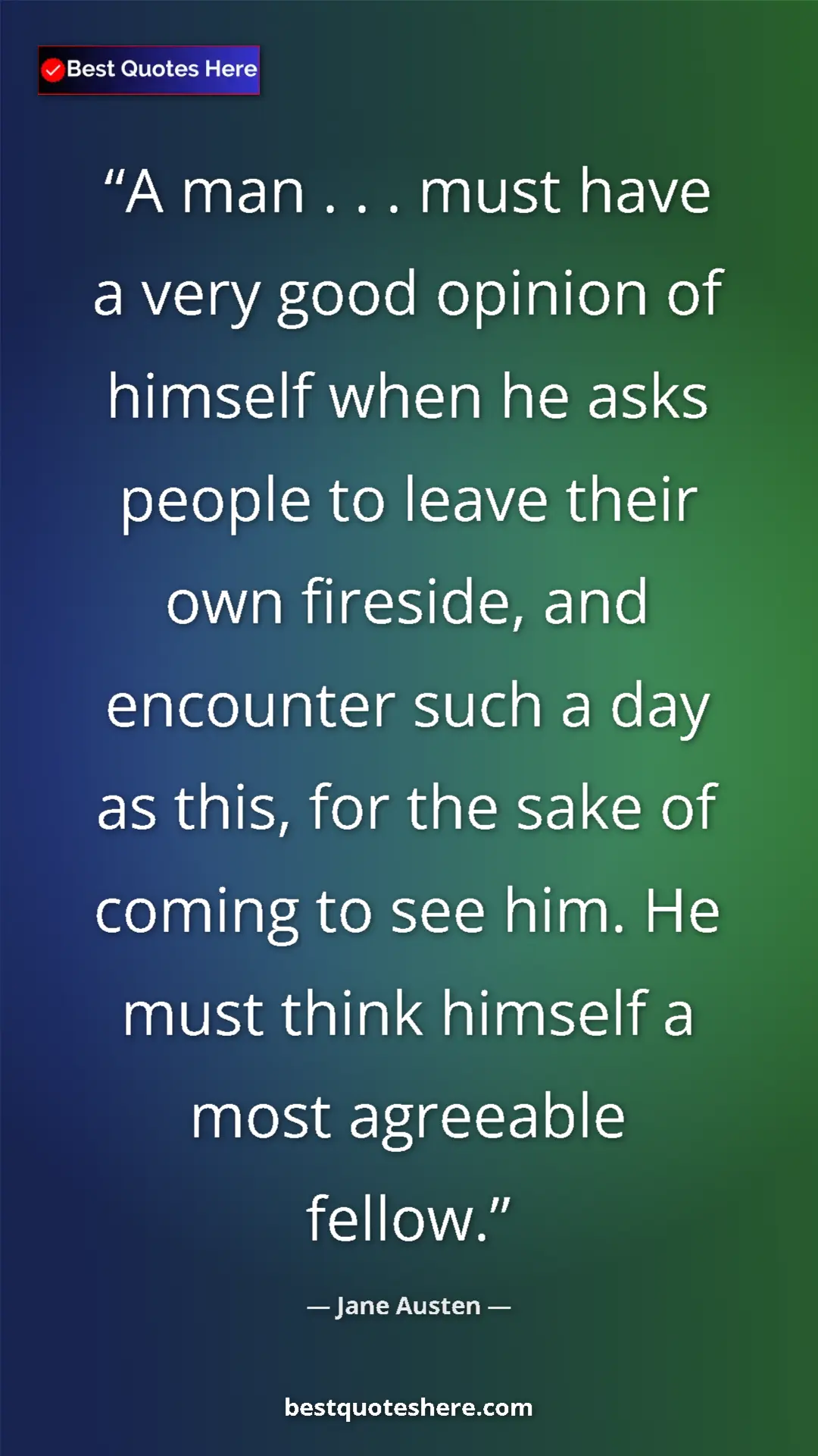 Pinterest quote poster by Jane Austen: "A man . . . must have a very good opinion of himself when..."