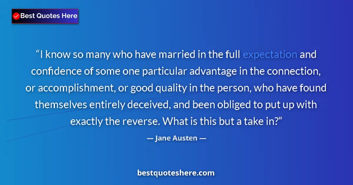 Quote by Jane Austen: I know so many who have married in the full expectation and confidence of some one particular advant...