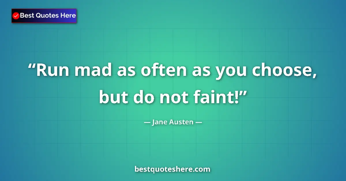 Quote by Jane Austen: Run mad as often as you choose, but do not faint!