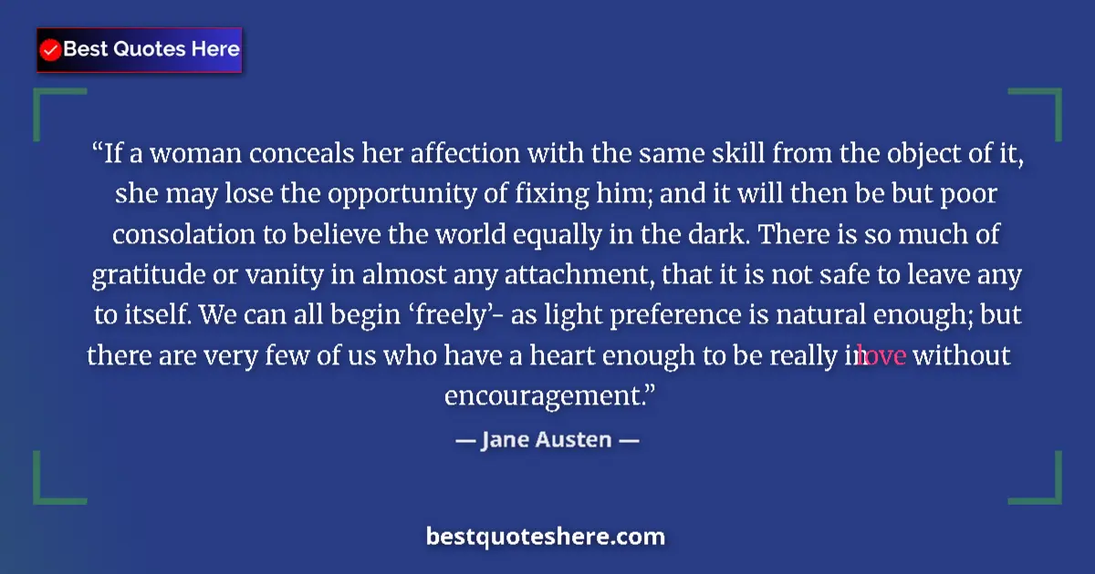 Quote by Jane Austen: If a woman conceals her affection with the same skill from the object of it, she may lose the opport...