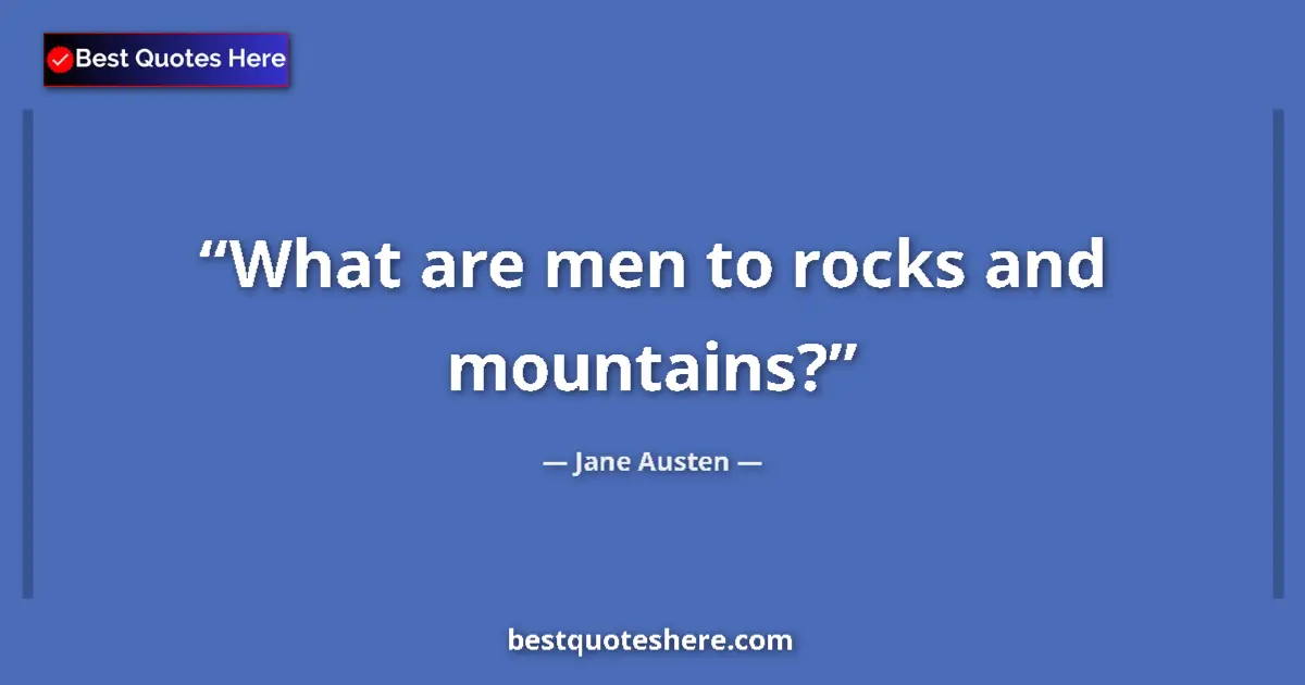 Quote by Jane Austen: What are men to rocks and mountains?