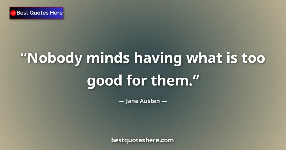 Image for the quote by Jane Austen: Nobody minds having what is too good for them....