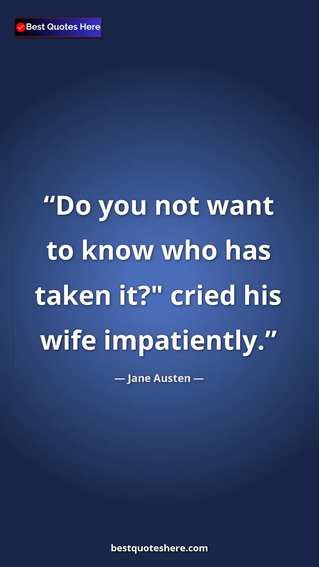 Pinterest quote poster by Jane Austen: "Do you not want to know who has taken it?" cried his wife..."