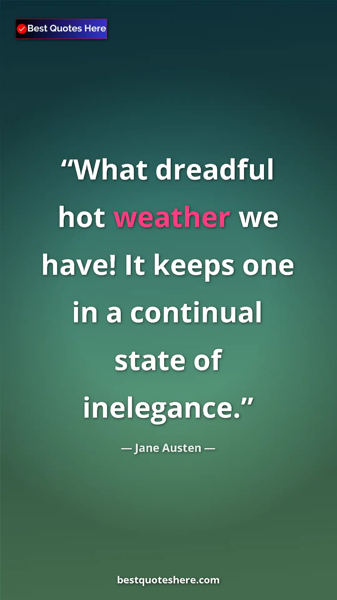 Pinterest quote poster by Jane Austen: "What dreadful hot weather we have! It keeps one in a..."