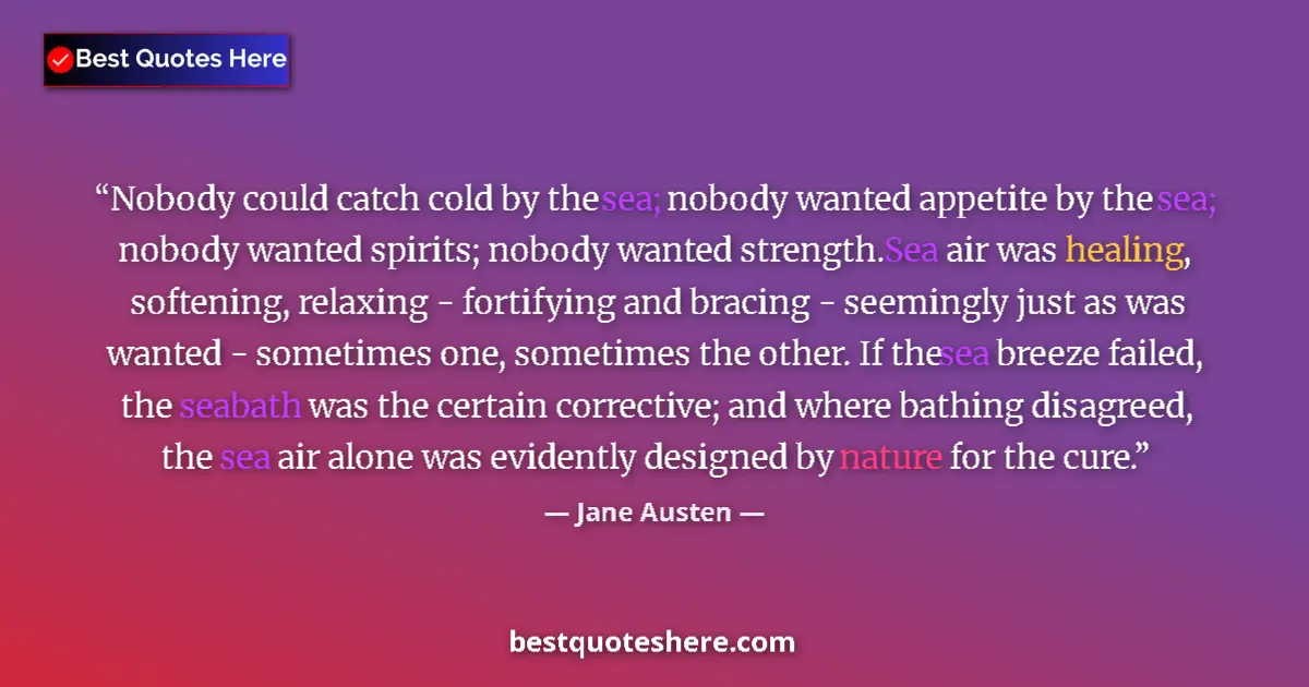 Quote by Jane Austen: Nobody could catch cold by the sea; nobody wanted