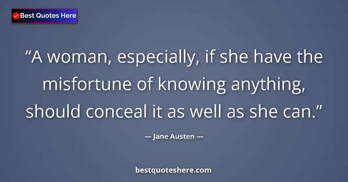 Image for the quote by Jane Austen: A woman, especially, if she have the misfortune of knowing anything, should conceal it as well as sh...