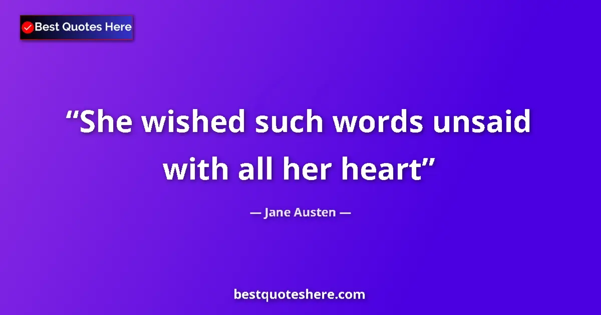 Image for the quote by Jane Austen: She wished such words unsaid with all her heart...
