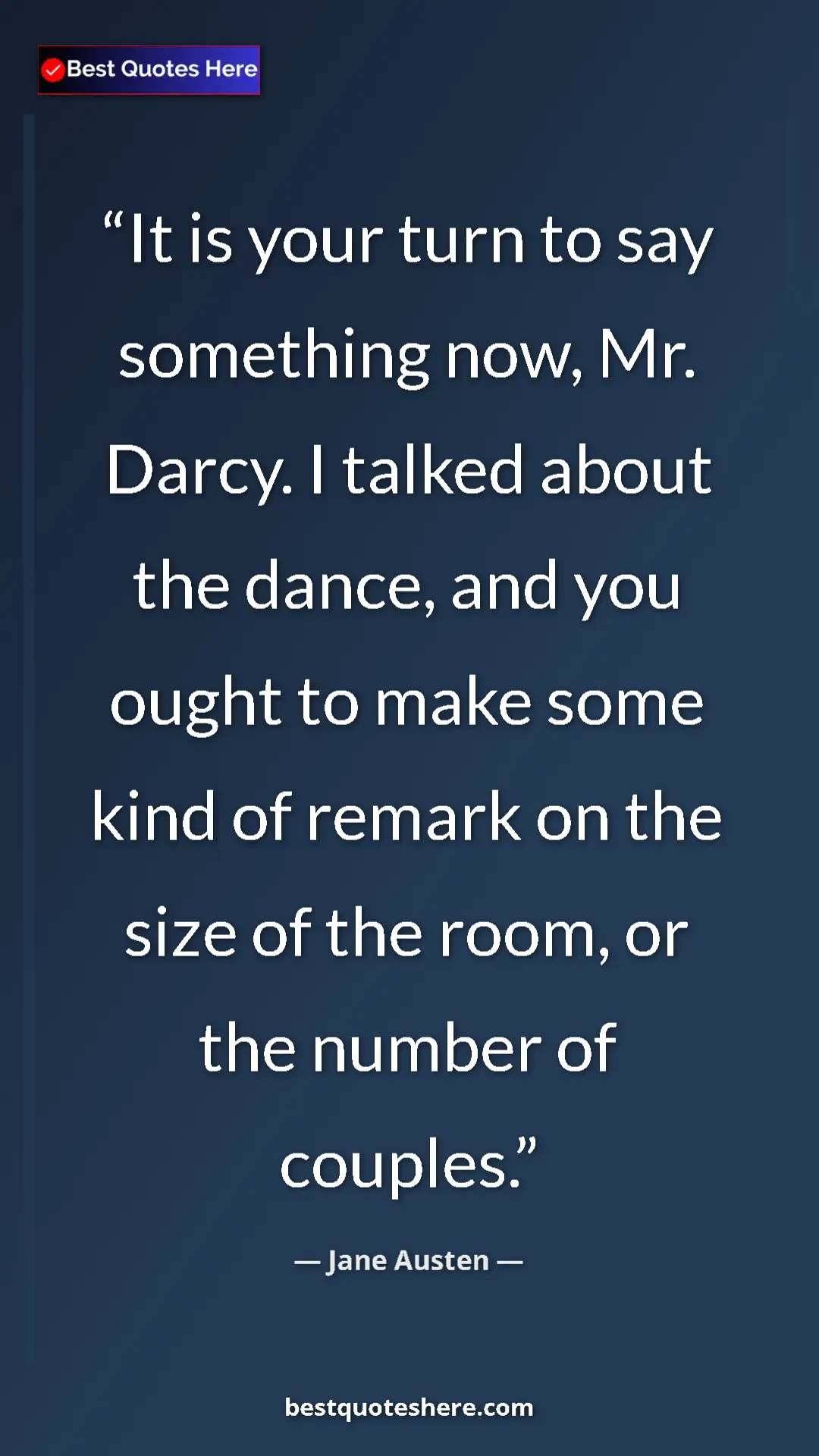 Pinterest quote poster by Jane Austen: "It is your turn to say something now, Mr. Darcy. I talked..."