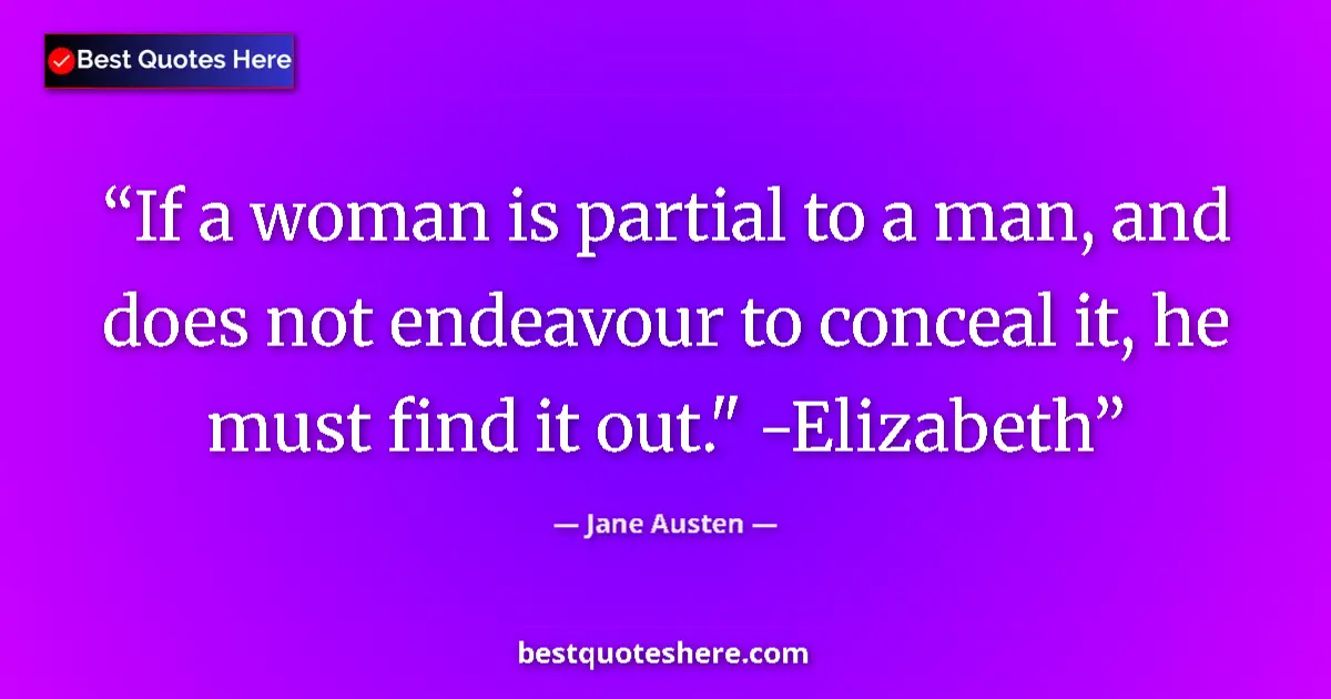 Jane Austen quote: "If a woman is partial to a man, and does not endeavour to..."