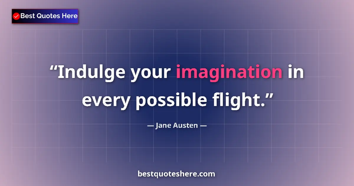 Jane Austen quote: "Indulge your imagination in every possible flight."