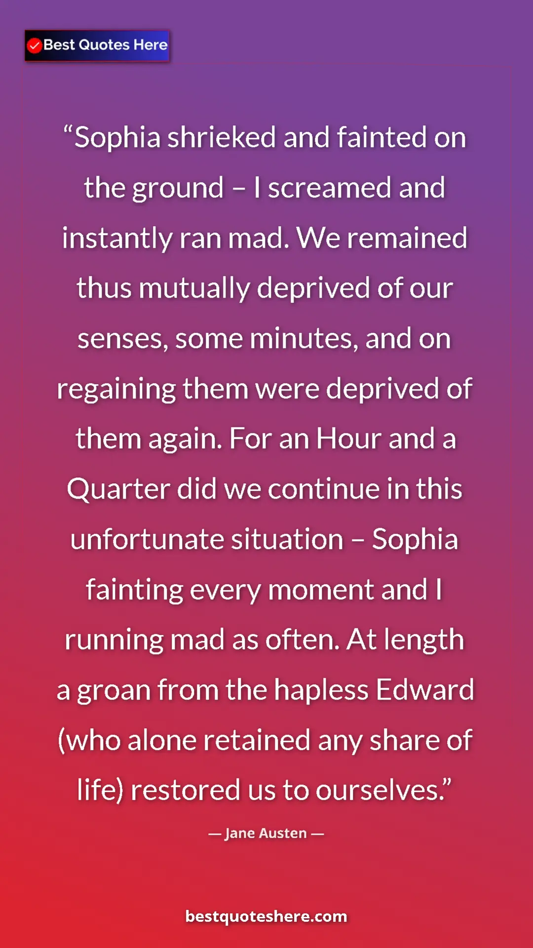 Jane Austen Quote Card: "Sophia shrieked and fainted on the ground – I screamed and..." Pinterest quote poster by Jane Austen: "Sophia shrieked and fainted on the ground – I screamed and..."