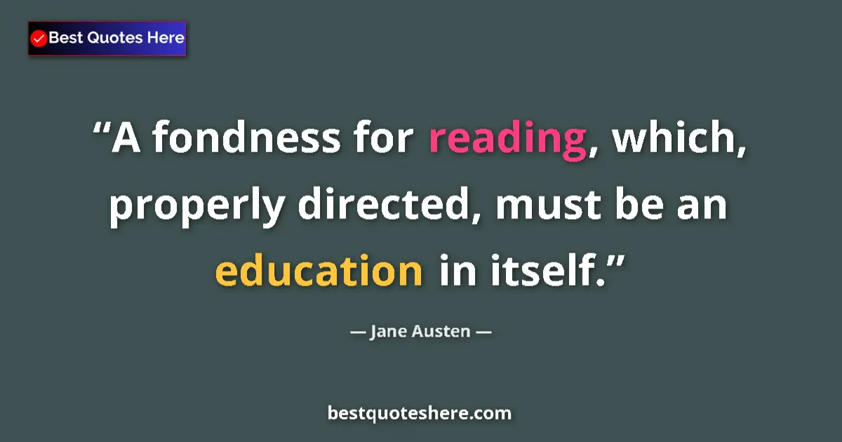 Quote by Jane Austen: A fondness for reading, which, properly directed, must be an education in itself....