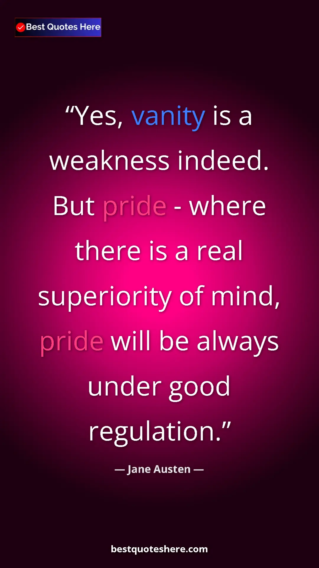 Pinterest quote poster by Jane Austen: "Yes, vanity is a weakness indeed. But pride - where there is"